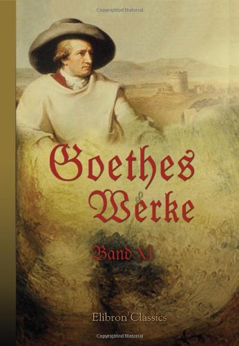 Goethes Werke: Band XI. Campagne in Frankreich 1792. Reise in die Schweiz im Jahre 1797. Reise am Rhein, Main und Neckar in den Jahren 1814 und 1815. Winckelmann. Philipp Hackert